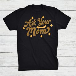 Ask Your Mom Sayings Father Fathers Day Shirt