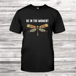 Be In The Moment Dragonfly Graphic Art Shirt