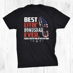 Best Effin Bonus Dad Ever Thanks For Putting With My Mom Shirt