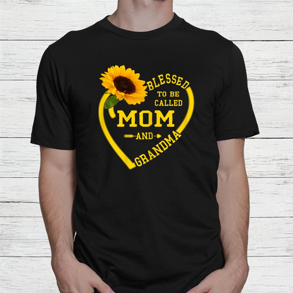 Blessed To Be Called Mom And Grandma Sunflower Shirt