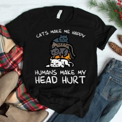 Cats Make Me Happy Humans Funny Kitten Fur Mom Dad Shirt