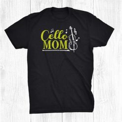 Cello Mom Cellist Musician Orchestra Teacher Cello Player Shirt