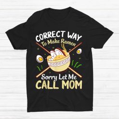 Correct Way To Make Ramen Sorry Let Me Call Mom Shirt