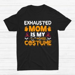 Exhausted Mom Is My Costume Witch Hat Halloween Shirt