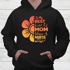 Flower Best Kind Of Mom Raises Nurse Shirt
