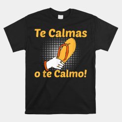 Funny Spanish Mother Mom Expression Te Calmas O Te Calmo Shirt