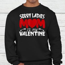 Funny Valentines Day Boys Sorry Ladies Mom Is My Valentine Shirt