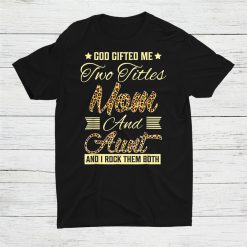God Gifted Me Two Titles Mom Aunt Leopard Shirt