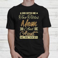 God Gifted Me Two Titles Mom Aunt Leopard Shirt