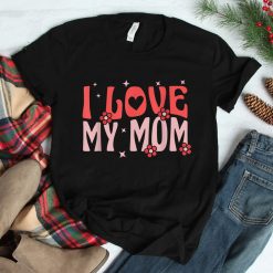 Groovy Valentines Day I Love My Mom Shirt