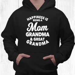 Happiness Is Being A Mom Grandma And Great Grandma Shirt
