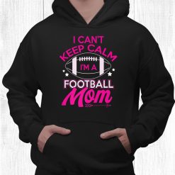 I Can’t Keep Calm Football Mom Mother Shirt