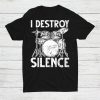 I Destroy Silence Drum Set Drumming Rocker Music Percussion Shirt