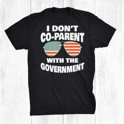 I Don't Co Parent With The Government Funny Mom Dad Freedom Shirt