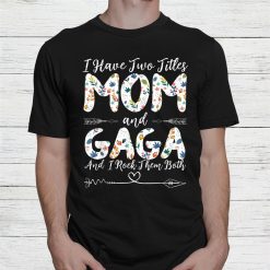 I Have Two Titles Mom And Gaga Grandma Shirt