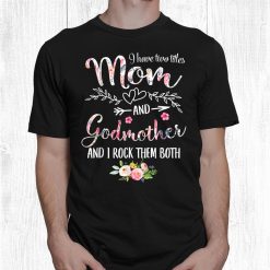 I Have Two Titles Mom And Godmother Women Floral Decor Mom Shirt