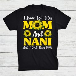 I Have Two Titles Mom And Nani Sunflower Mothers Day Shirt
