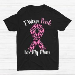 I Wear Pink For My Mom Breast Cancer Awareness Pink Ribbons Shirt