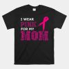 I Wear Pink For My Mom Breast Cancer Awareness Women's Shirt