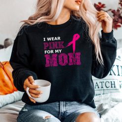 I Wear Pink For My Mom Breast Cancer Awareness Women's Shirt