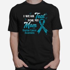 I Wear Teal For My Mom Ovarian Cancer Awareness Blue Ribbon Shirt