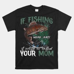 If Fishing Were Easy It Would Be Called Your Mom Shirt