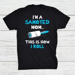 I'm A Samoyed Mom This Is How I Roll Shirt