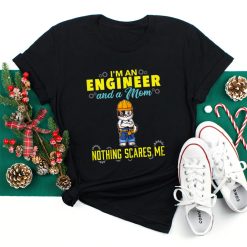 I'm An Engineer And A Mom Nothing Scares Me Shirt