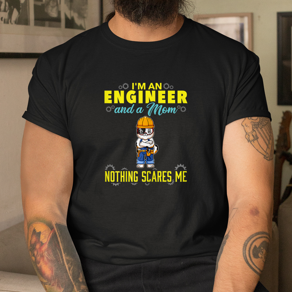 I'm An Engineer And A Mom Nothing Scares Me Shirt