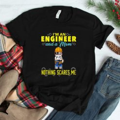I'm An Engineer And A Mom Nothing Scares Me Shirt