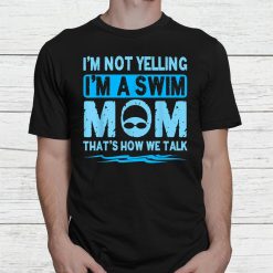 I'm Not Yelling I'm A Swim Mom Swim Team Shirt