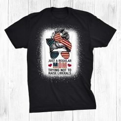 Just A Regular Mom Trying Not To Raise Liberals Funny Mom Shirt