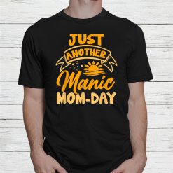 Just Another Manic Mom Day Mothers Day Shirt