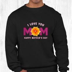 Love Mom Happy Mothers Day Shirt