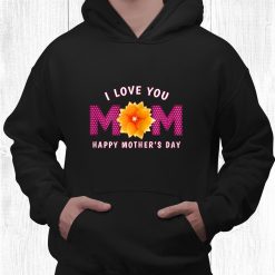 Love Mom Happy Mothers Day Shirt