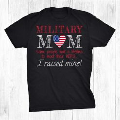Military Mom I Raised My Hero America American Armed Forces Shirt