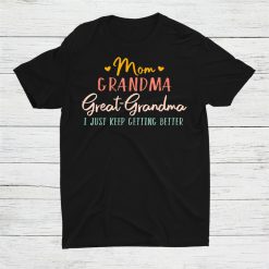 Mom Grandma Great Grandma I Just Keep Getting Better T Shirt