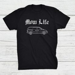 Mom Life Gangsta Minivan Funny Shirt