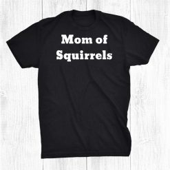 Mom Of Squirrels Shirt