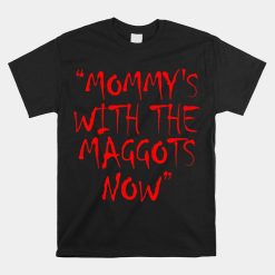 Mommy's With The Maggots Now Red Text Shirt