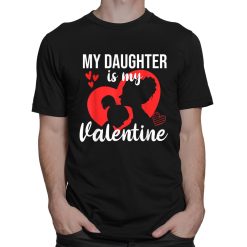 My Daughter Is My Valentine Mom Dad Valentines Day Gift Idea Shirt