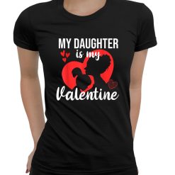 My Daughter Is My Valentine Mom Dad Valentines Day Gift Idea Shirt
