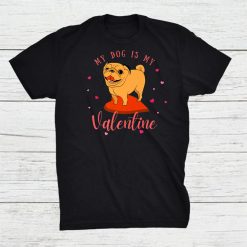 My Dog Is My Valentine Pug Mom Dad Shirt