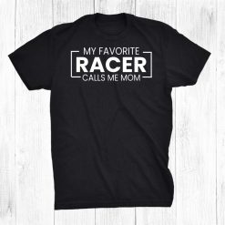 My Favorite Racer Calls Me Mom Shirt