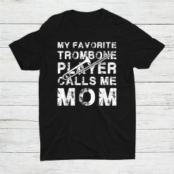 My Favorite Trombone Player Calls Me Mom Shirt