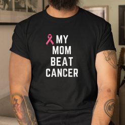 My Mom Beat Cancer Shirt