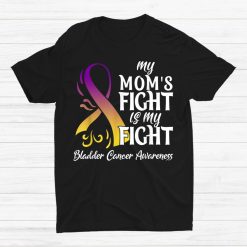 My Moms Fight Is My Fight Bladder Cancer Awareness Shirt