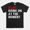 Not A Lot Going On At The Moment Shirt