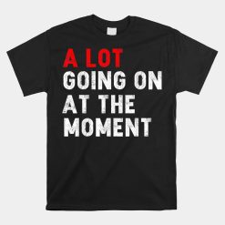 Not A Lot Going On At The Moment Shirt