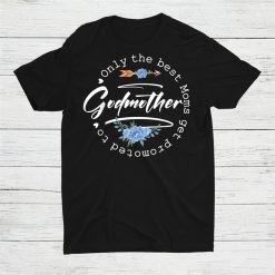 Only The Best Moms Get Promoted To Godmother Shirt